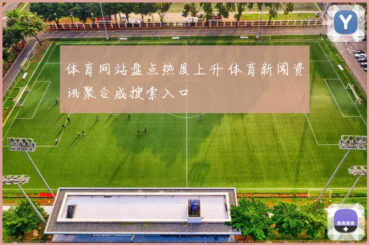 体育网站盘点热度上升 体育新闻资讯聚合成搜索入口