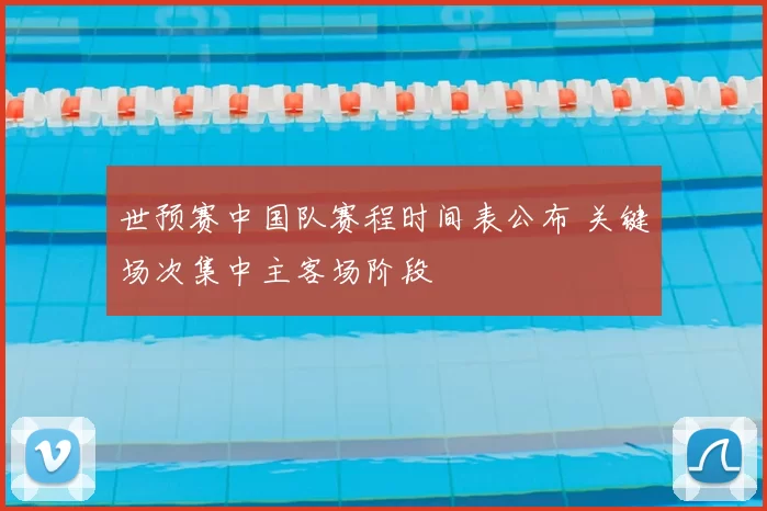世预赛中国队赛程时间表公布 关键场次集中主客场阶段