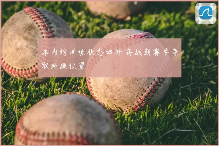 本内特训练状态回升 备战新赛季争取轮换位置