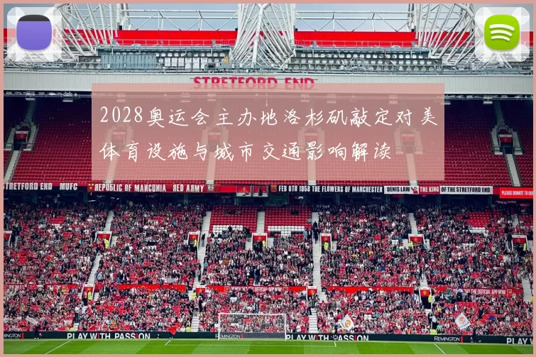 2028奥运会主办地洛杉矶敲定对美体育设施与城市交通影响解读