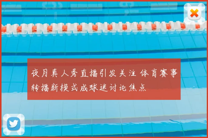 夜月真人秀直播引发关注 体育赛事转播新模式成球迷讨论焦点