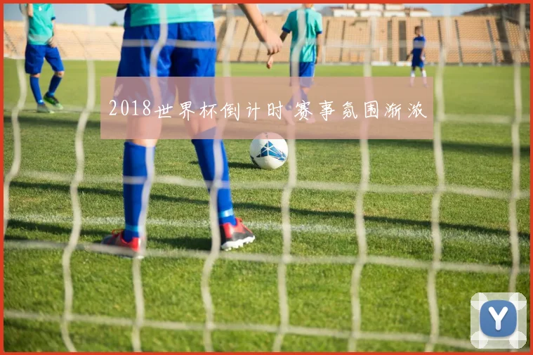 2018世界杯倒计时 赛事氛围渐浓